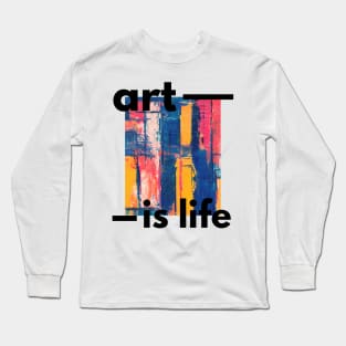 Art Is Life Long Sleeve T-Shirt